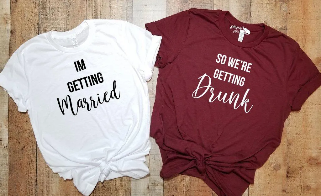 I'm Getting Married | So We're Getting Drunk Bachelorette Party Bridal Wedding Wedding Shirts