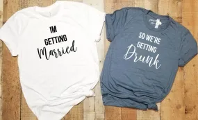 I'm Getting Married | So We're Getting Drunk Bachelorette Party Bridal Wedding Wedding Shirts