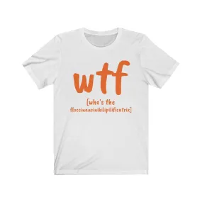WTF who&#39;s the floccinaucinihilipilificatrix,Unisex T-shirts,funny t-shirts for MEN,wtf t-shirts, funny t-shirts for Women,wtf funny t-shirts