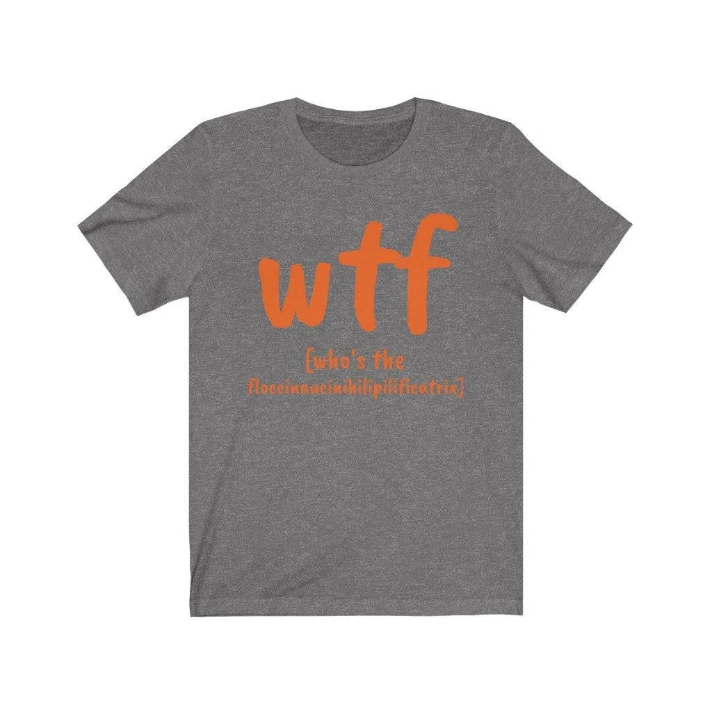 WTF who&#39;s the floccinaucinihilipilificatrix,Unisex T-shirts,funny t-shirts for MEN,wtf t-shirts, funny t-shirts for Women,wtf funny t-shirts