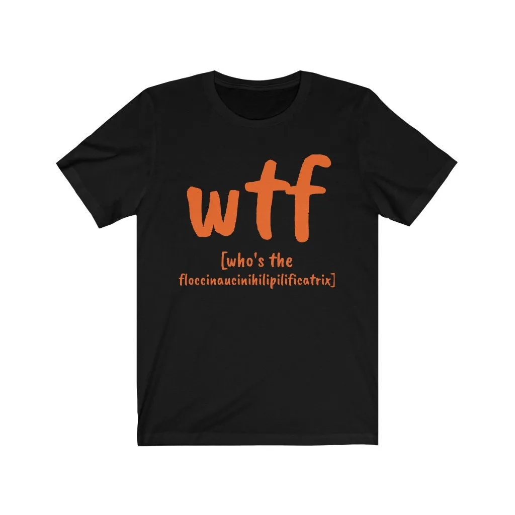 WTF who&#39;s the floccinaucinihilipilificatrix,Unisex T-shirts,funny t-shirts for MEN,wtf t-shirts, funny t-shirts for Women,wtf funny t-shirts